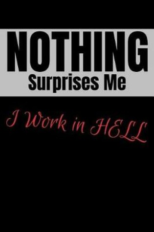 Cover of Nothing Surprises Me I Work in Hell