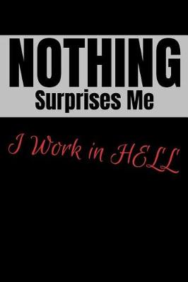 Book cover for Nothing Surprises Me I Work in Hell