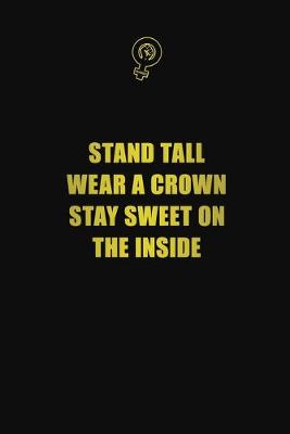 Book cover for Stand tall, wear a crown, stay sweet on the inside