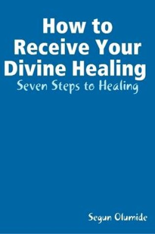Cover of How to Receive Your Divine Healing - Seven Steps to Healing