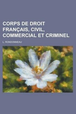 Cover of Corps de Droit Francais, Civil, Commercial Et Criminel