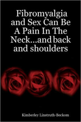 Cover of Fibromyalgia and Sex Can Be A Pain In The Neck...and Back and Shoulders