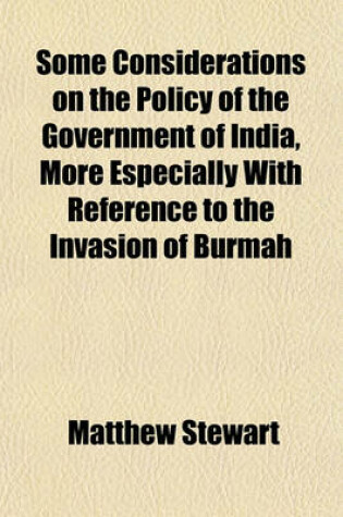 Cover of Some Considerations on the Policy of the Government of India, More Especially with Reference to the Invasion of Burmah