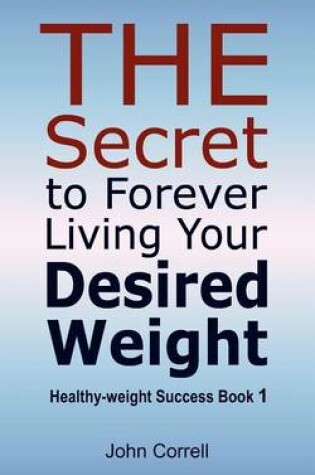 Cover of The Secret to Forever Living Your Desired Weight