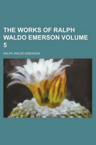 Cover of The Works of Ralph Waldo Emerson Volume 5