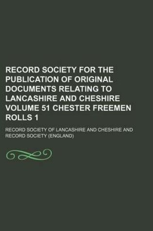 Cover of Record Society for the Publication of Original Documents Relating to Lancashire and Cheshire Volume 51 Chester Freemen Rolls 1