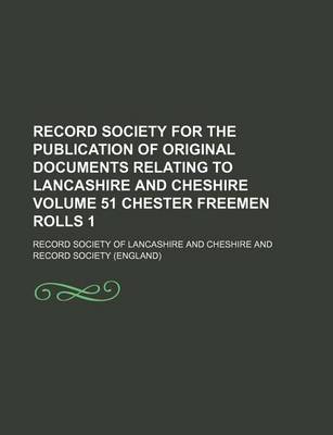 Book cover for Record Society for the Publication of Original Documents Relating to Lancashire and Cheshire Volume 51 Chester Freemen Rolls 1