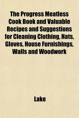 Book cover for The Progress Meatless Cook Book and Valuable Recipes and Suggestions for Cleaning Clothing, Hats, Gloves, House Furnishings, Walls and Woodwork