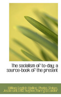 Book cover for The Socialism of To-Day; A Source-Book of the Present