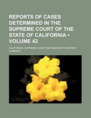 Book cover for Reports of Cases Determined in the Supreme Court of the State of California (Volume 42)