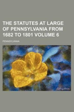 Cover of The Statutes at Large of Pennsylvania from 1682 to 1801 Volume 6
