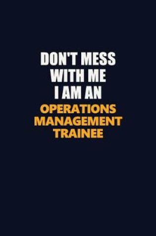 Cover of Don't Mess With Me Because I Am An Operations Management Trainee