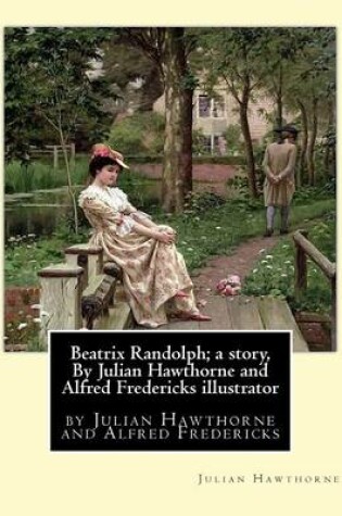 Cover of Beatrix Randolph; a story, By Julian Hawthorne and Alfred Fredericks illustrator