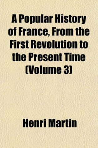 Cover of A Popular History of France, from the First Revolution to the Present Time (Volume 3)