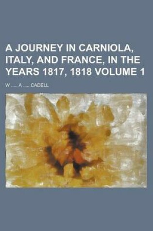 Cover of A Journey in Carniola, Italy, and France, in the Years 1817, 1818 Volume 1