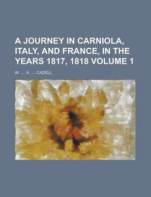 Book cover for A Journey in Carniola, Italy, and France, in the Years 1817, 1818 Volume 1