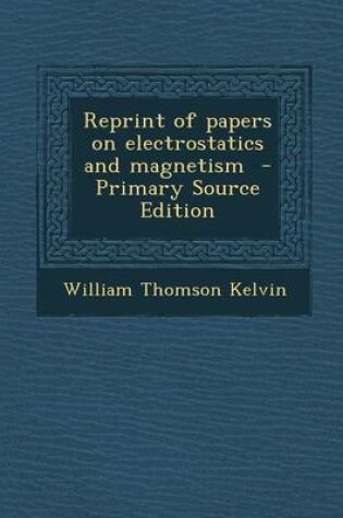 Cover of Reprint of Papers on Electrostatics and Magnetism - Primary Source Edition