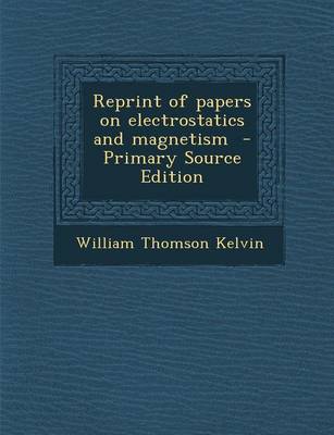 Book cover for Reprint of Papers on Electrostatics and Magnetism - Primary Source Edition