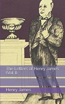 Book cover for The Letters of Henry James (Vol. I)