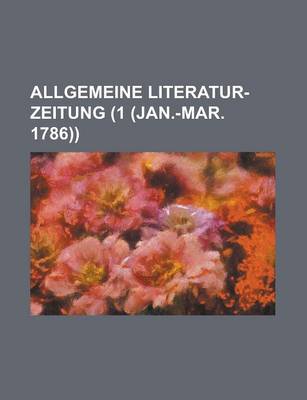 Book cover for Allgemeine Literatur-Zeitung (1 (Jan.-Mar. 1786))