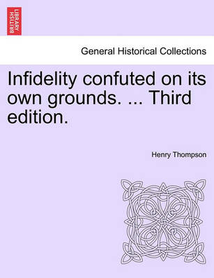 Book cover for Infidelity Confuted on Its Own Grounds. ... Third Edition.