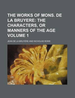 Book cover for The Works of Mons. de La Bruyere Volume 1; The Characters, or Manners of the Age