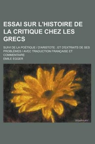 Cover of Essai Sur L'Histoire de La Critique Chez Les Grecs; Suivi de La Poetique D'Aristote; Et D'Extraits de Ses Problemes Avec Traduction Francaise Et Commentaire