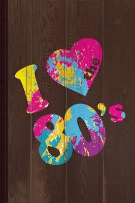 Book cover for I Love the 80s Splatter Paint Journal Notebook