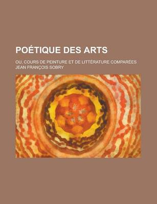 Book cover for Poetique Des Arts; Ou, Cours de Peinture Et de Litterature Comparees