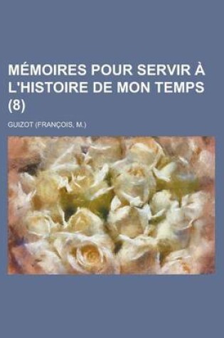 Cover of Memoires Pour Servir A L'Histoire de Mon Temps (8)