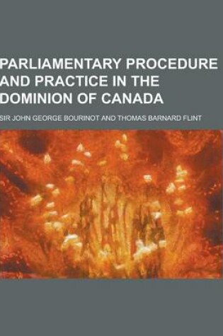 Cover of Parliamentary Procedure and Practice in the Dominion of Canada