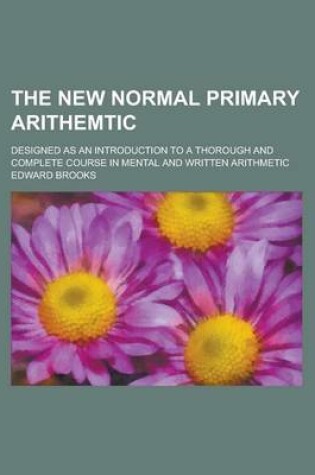Cover of The New Normal Primary Arithemtic; Designed as an Introduction to a Thorough and Complete Course in Mental and Written Arithmetic