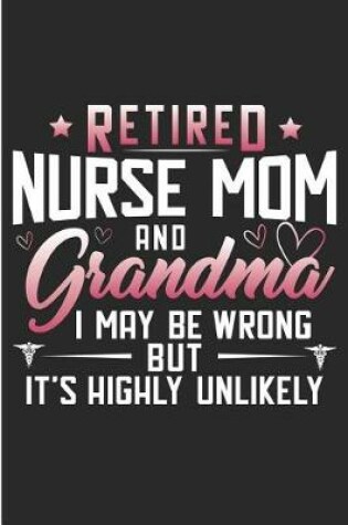 Cover of Retired Nurse Mom and Grandma I May Be Wrong But It's Highly Unlikely