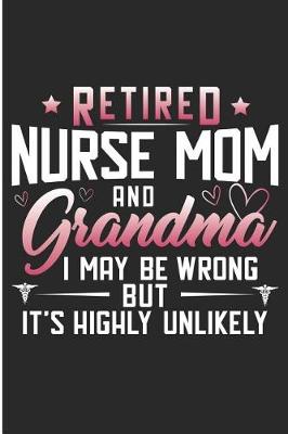 Book cover for Retired Nurse Mom and Grandma I May Be Wrong But It's Highly Unlikely