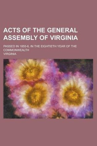 Cover of Acts of the General Assembly of Virginia; Passed in 1855-6, in the Eightieth Year of the Commonwealth