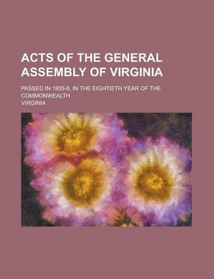 Book cover for Acts of the General Assembly of Virginia; Passed in 1855-6, in the Eightieth Year of the Commonwealth