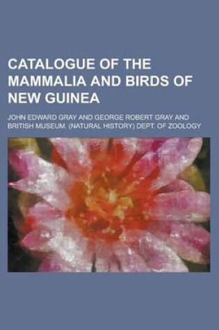 Cover of Catalogue of the Mammalia and Birds of New Guinea