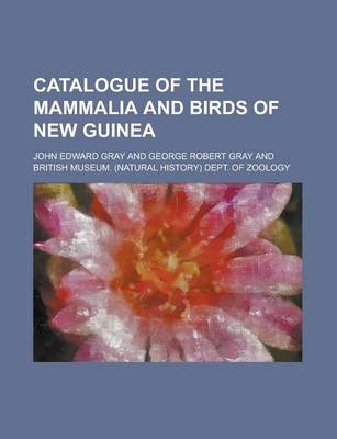 Book cover for Catalogue of the Mammalia and Birds of New Guinea