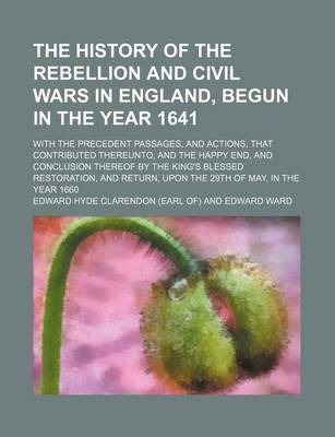 Book cover for The History of the Rebellion and Civil Wars in England, Begun in the Year 1641 (Volume 1, PT. 2); With the Precedent Passages, and Actions, That Contributed Thereunto, and the Happy End, and Conclusion Thereof by the King's Blessed Restoration, and Return, Upo