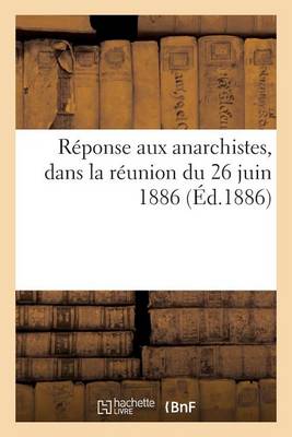 Cover of Reponse Aux Anarchistes, Dans La Reunion Du 26 Juin 1886