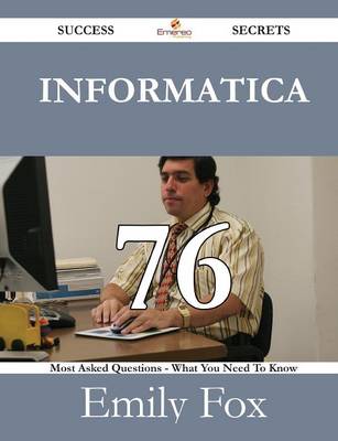 Book cover for Informatica 76 Success Secrets - 76 Most Asked Questions on Informatica - What You Need to Know