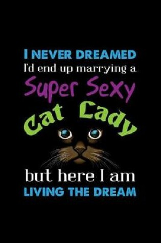 Cover of I never dreamed I'd end up marrying a Super Sexy Cat Lady, I am living the dream