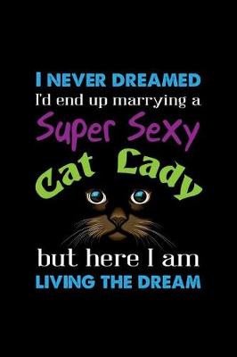 Book cover for I never dreamed I'd end up marrying a Super Sexy Cat Lady, I am living the dream