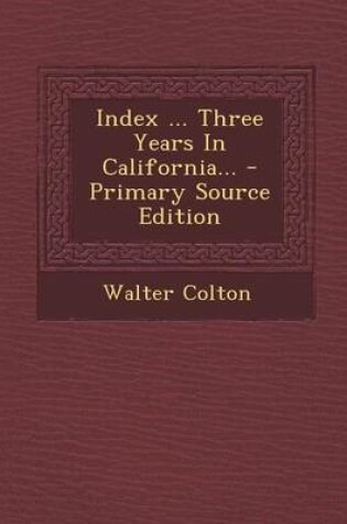 Cover of Index ... Three Years in California... - Primary Source Edition