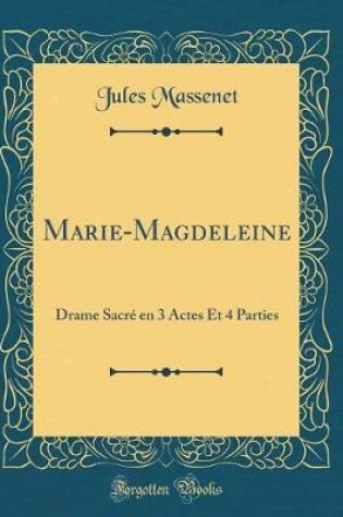 Cover of Marie-Magdeleine: Drame Sacré en 3 Actes Et 4 Parties (Classic Reprint)