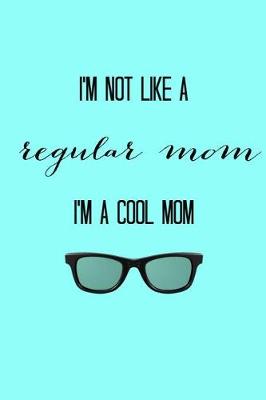 Book cover for I'm Not Like A Regular Mom I'm A Cool Mom