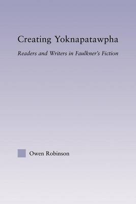 Book cover for Creating Yoknapatawpha: Readers and Writers in Faulkner's Fiction: Readers and Writers in Faulkner's Fiction