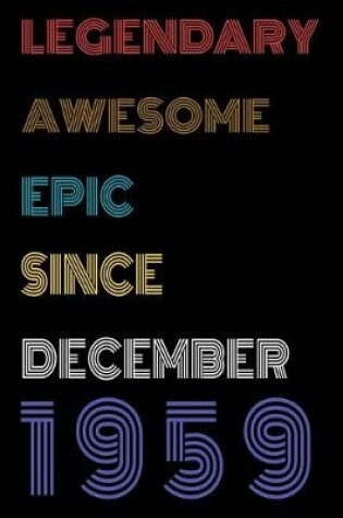 Cover of Legendary Awesome Epic Since December 1959 Notebook Birthday Gift For Women/Men/Boss/Coworkers/Colleagues/Students/Friends.