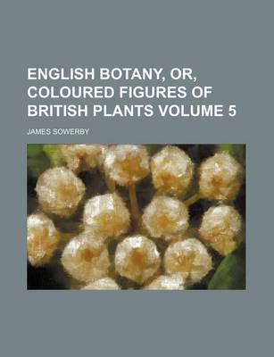 Book cover for English Botany, Or, Coloured Figures of British Plants Volume 5