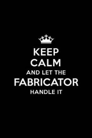 Cover of Keep Calm and Let the Fabricator Handle It